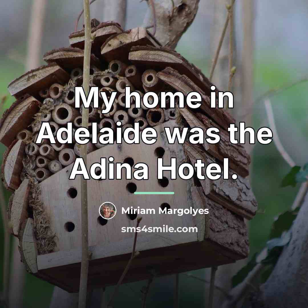 “My home in Adelaide was the Adina Hotel.…” quote by Miriam Margolyes