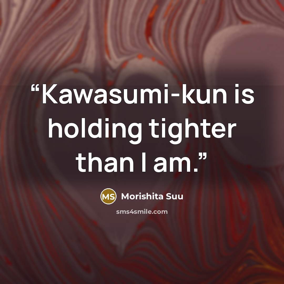 “Kawasumi-kun is holding tighter than I am.” quote by Morishita Suu