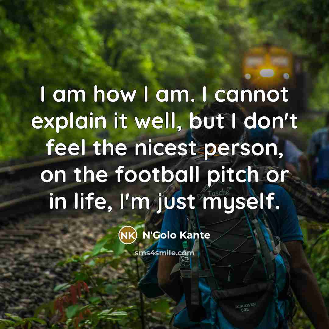 “I am how I am. I cannot explain it well,…” quote by N'Golo Kante