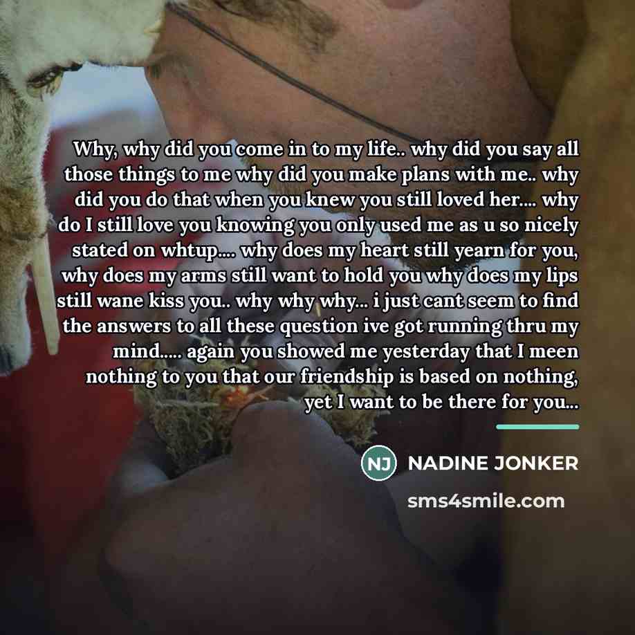 “Why, why did you come in to my life.. why…” quote by NADINE JONKER