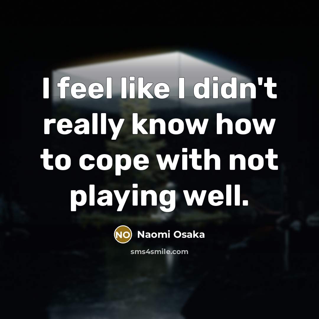 “I feel like I didn't really know how to cope…” quote by Naomi Osaka