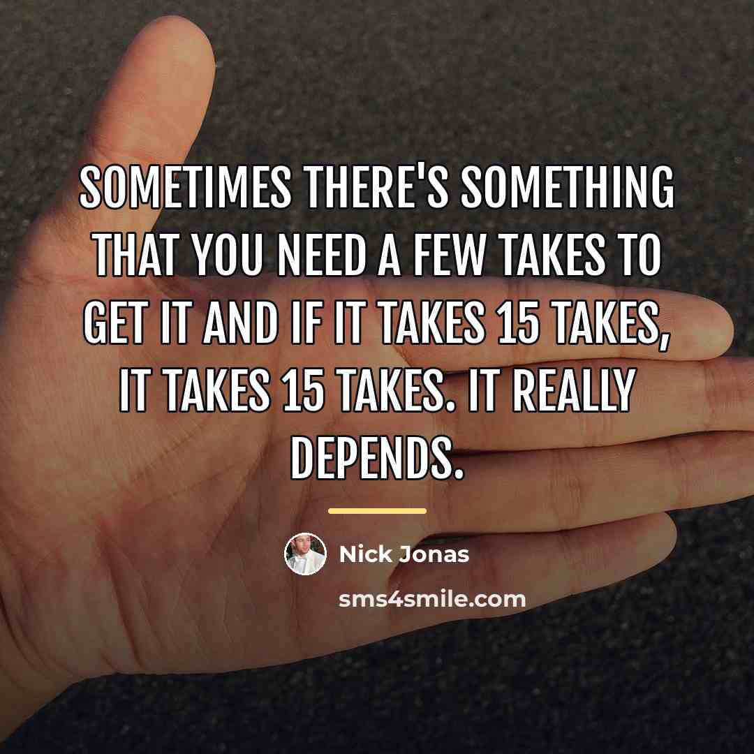 “Sometimes there's something that you need a few takes to…” quote by Nick Jonas