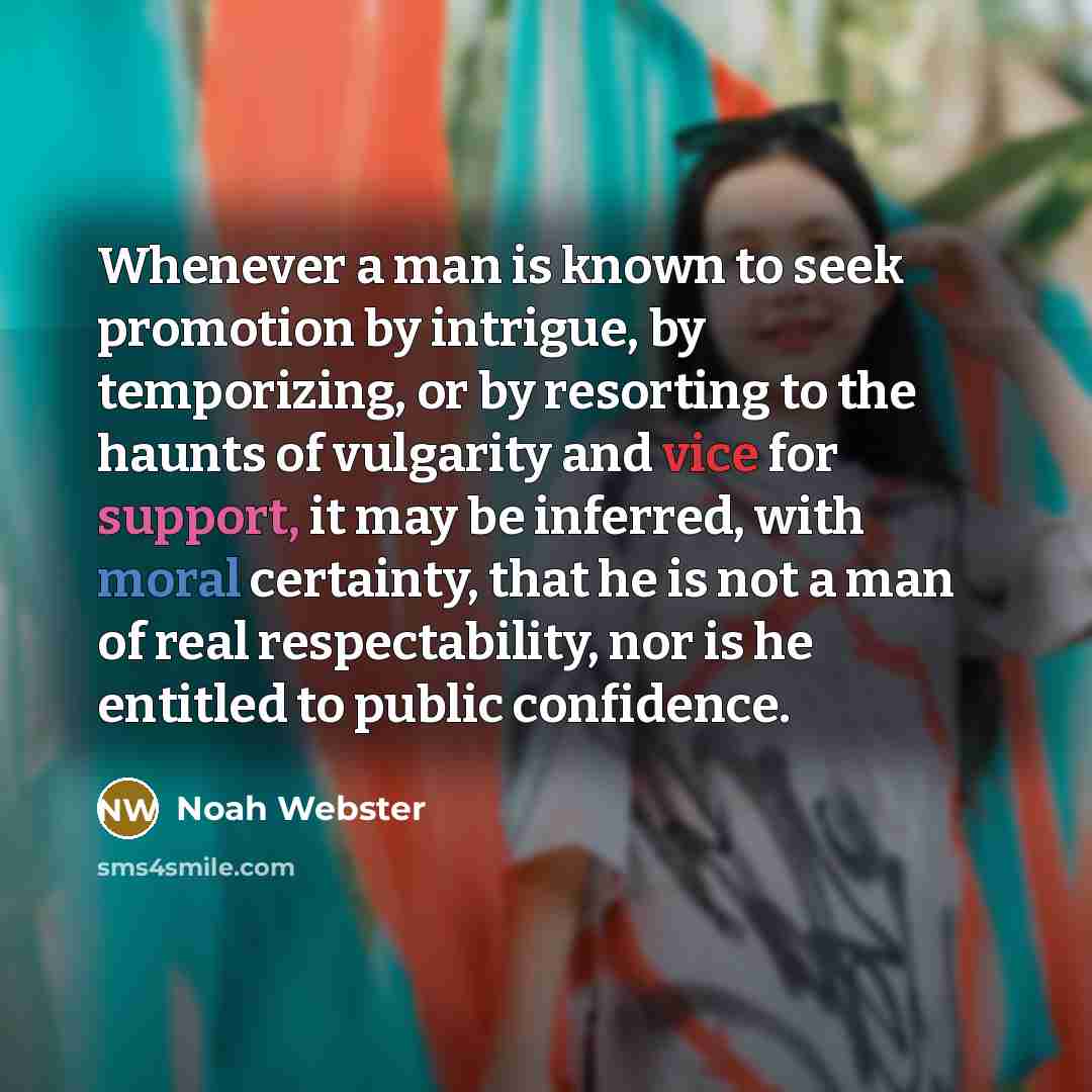 “Whenever a man is known to seek promotion by intrigue,…” quote by Noah Webster
