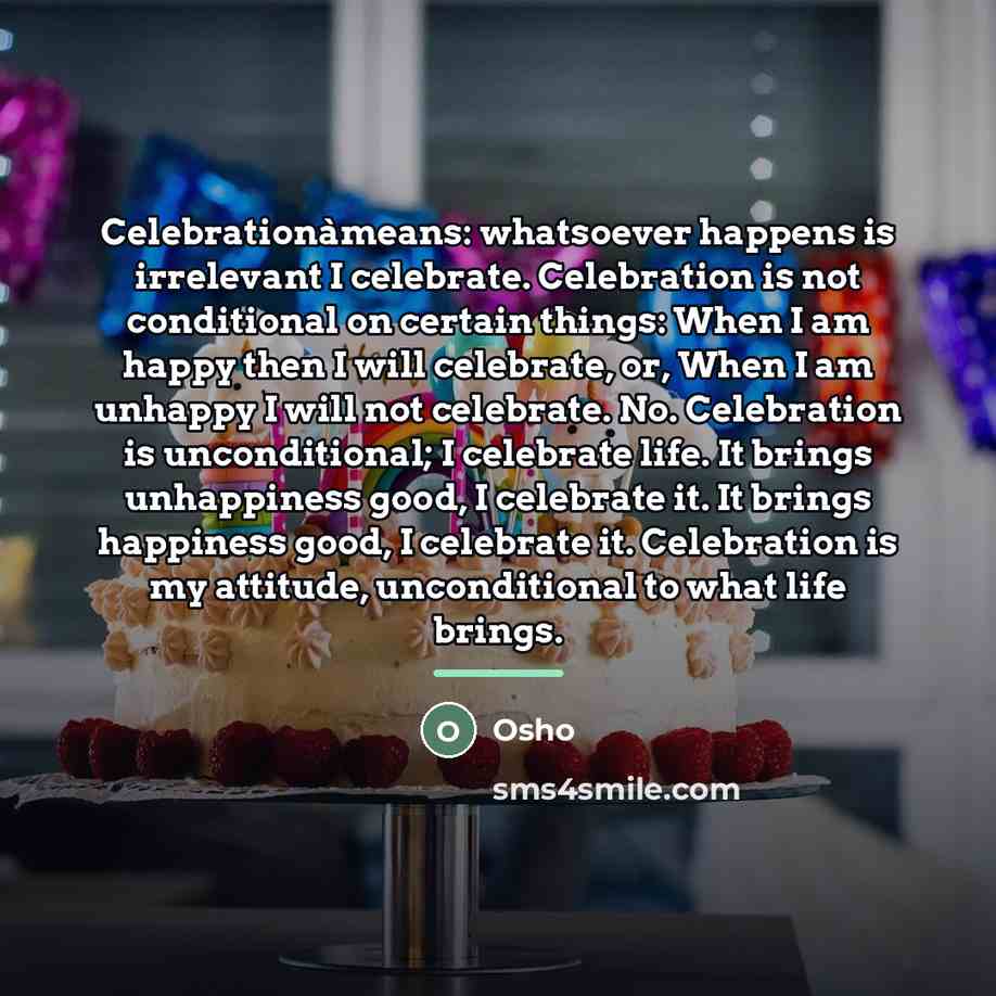 “Celebrationàmeans: whatsoever happens is irrelevant I celebrate. Celebration is not…” quote by OSHO
