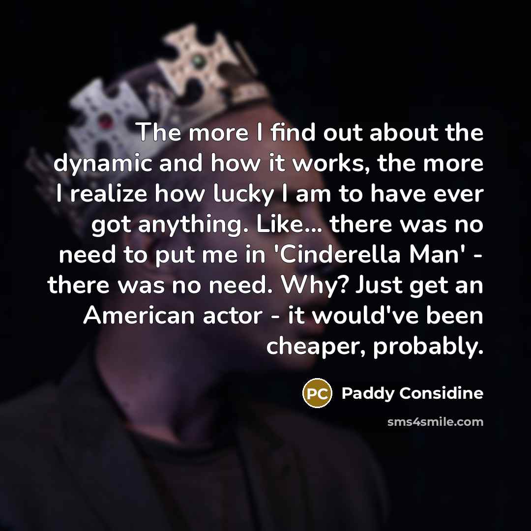 “The more I find out about the dynamic and how…” quote by Paddy Considine