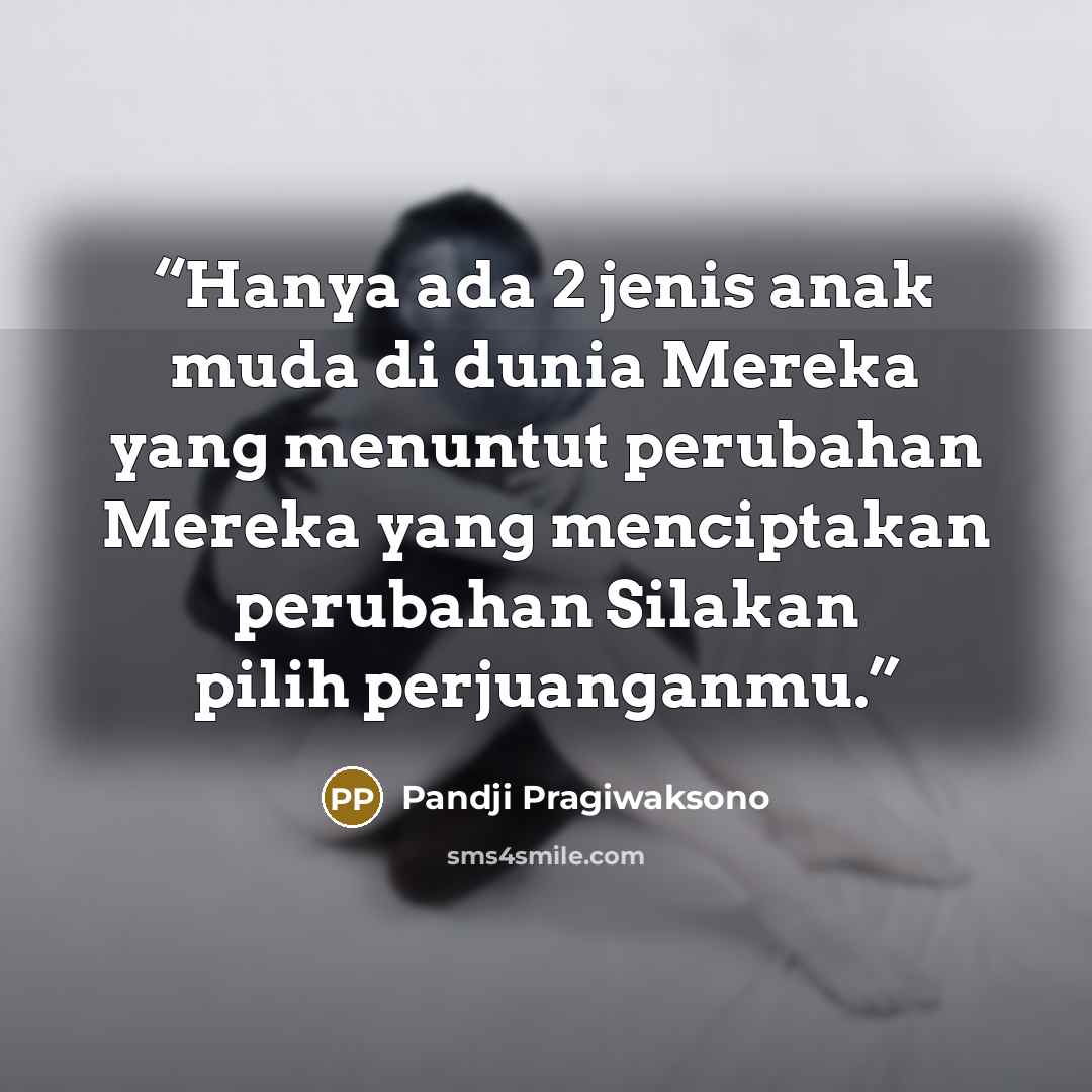 “Hanya ada 2 jenis anak muda di dunia Mereka yang menuntut perubahan Mereka yang menciptakan perubahan Silakan pilih perjuanganmu.” quote by Pandji Pragiwaksono