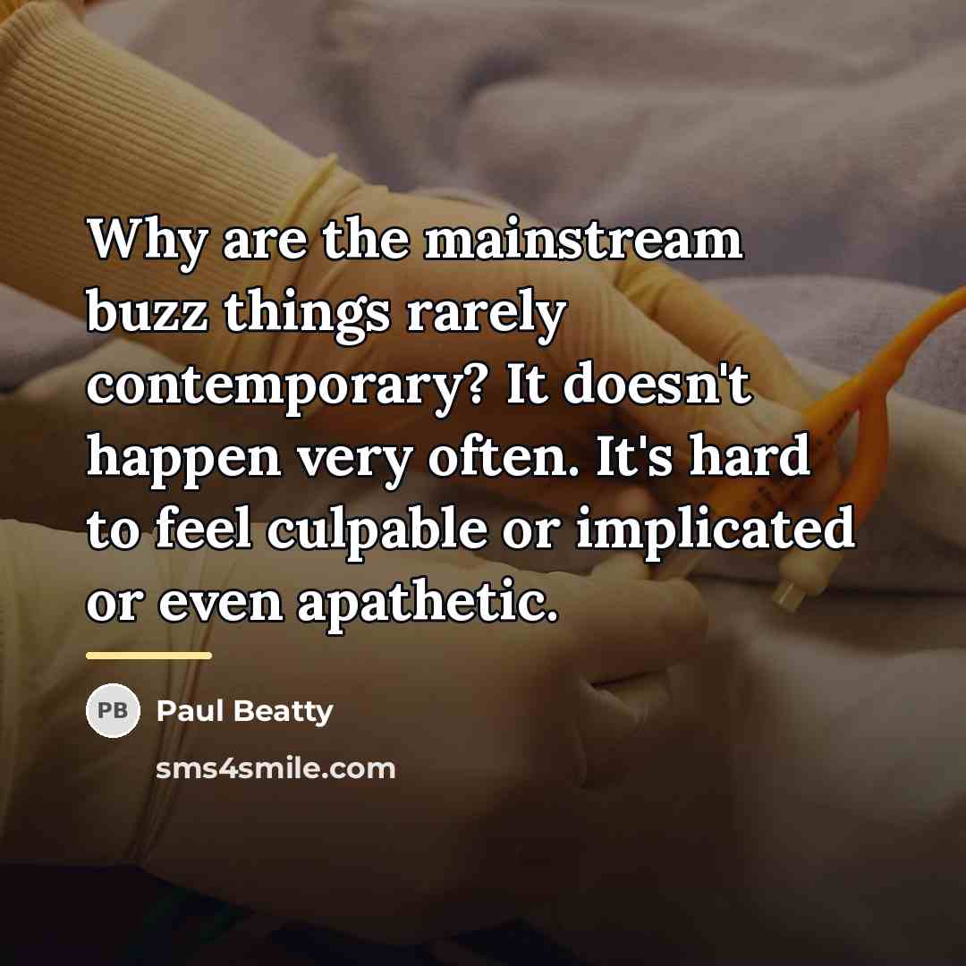 “Why are the mainstream buzz things rarely contemporary? It doesn't…” quote by Paul Beatty