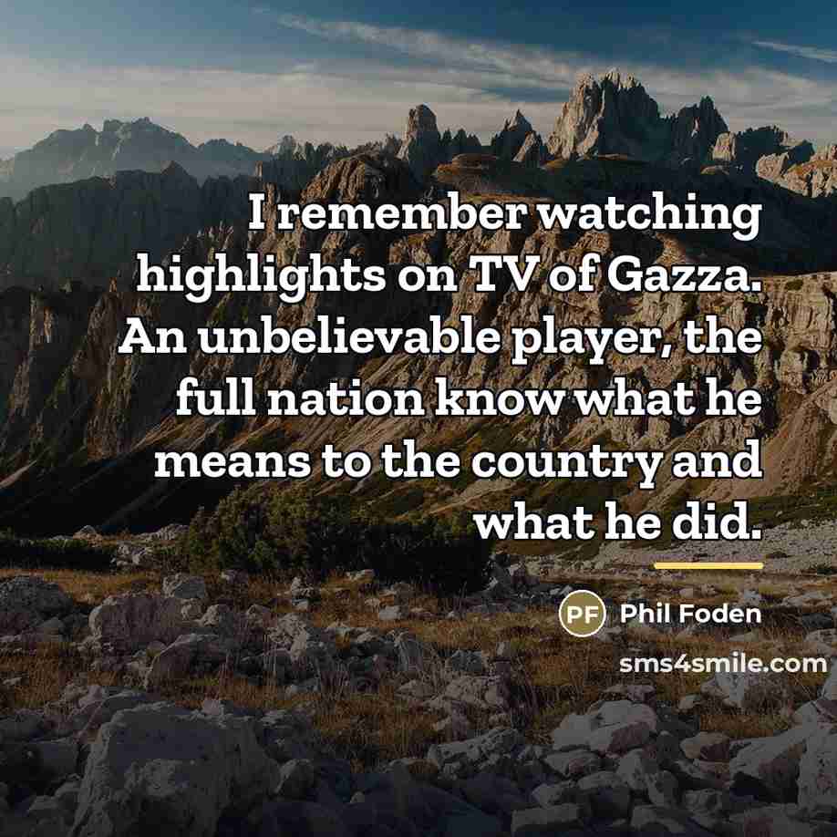 “I remember watching highlights on TV of Gazza. An unbelievable…” quote by Phil Foden