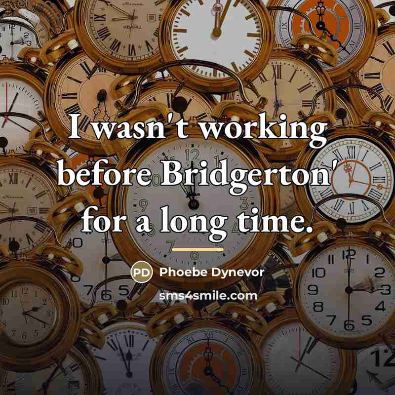 “I wasn't working before Bridgerton' for a long time.…” quote by Phoebe Dynevor