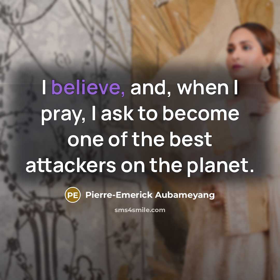 “I believe, and, when I pray, I ask to become…” quote by Pierre-Emerick Aubameyang