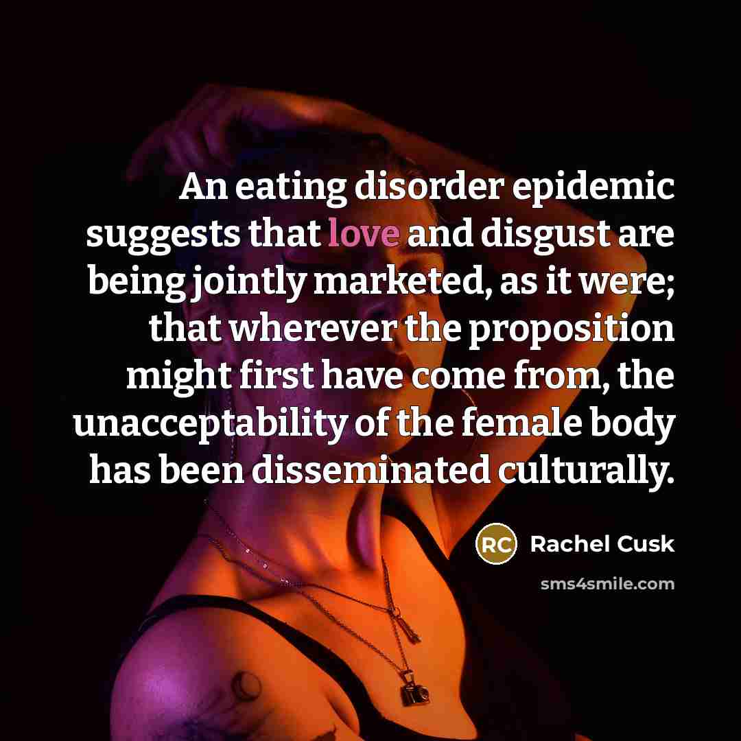“An eating disorder epidemic suggests that love and disgust are…” quote by Rachel Cusk