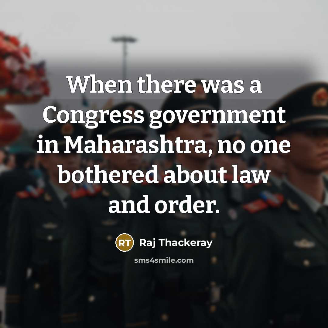 “When there was a Congress government in Maharashtra, no one bothered about law and order.” quote by Raj Thackeray