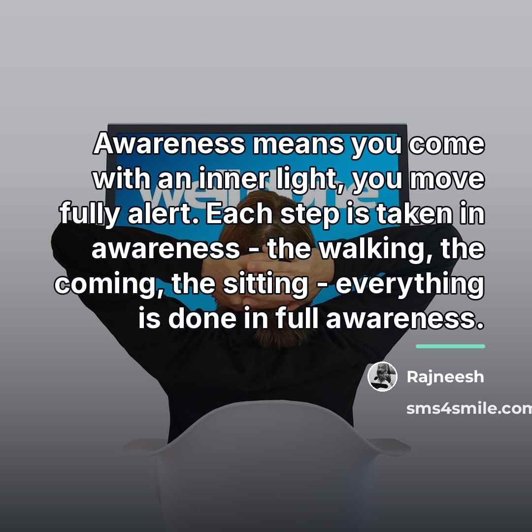 “Awareness means you come with an inner light, you move…” quote by Rajneesh