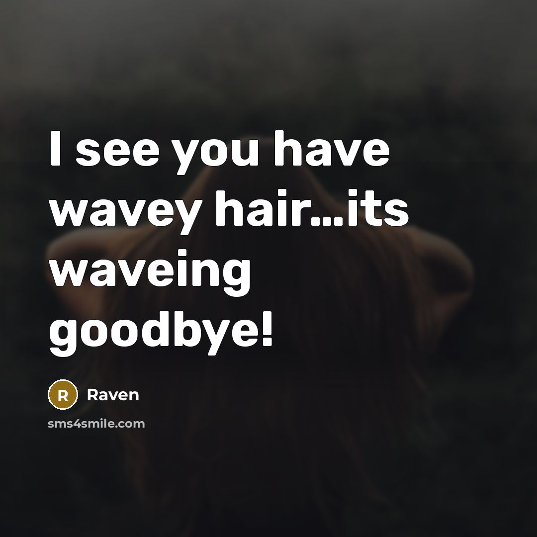 “I see you have wavey hair....its waveing goodbye!…” quote by Raven