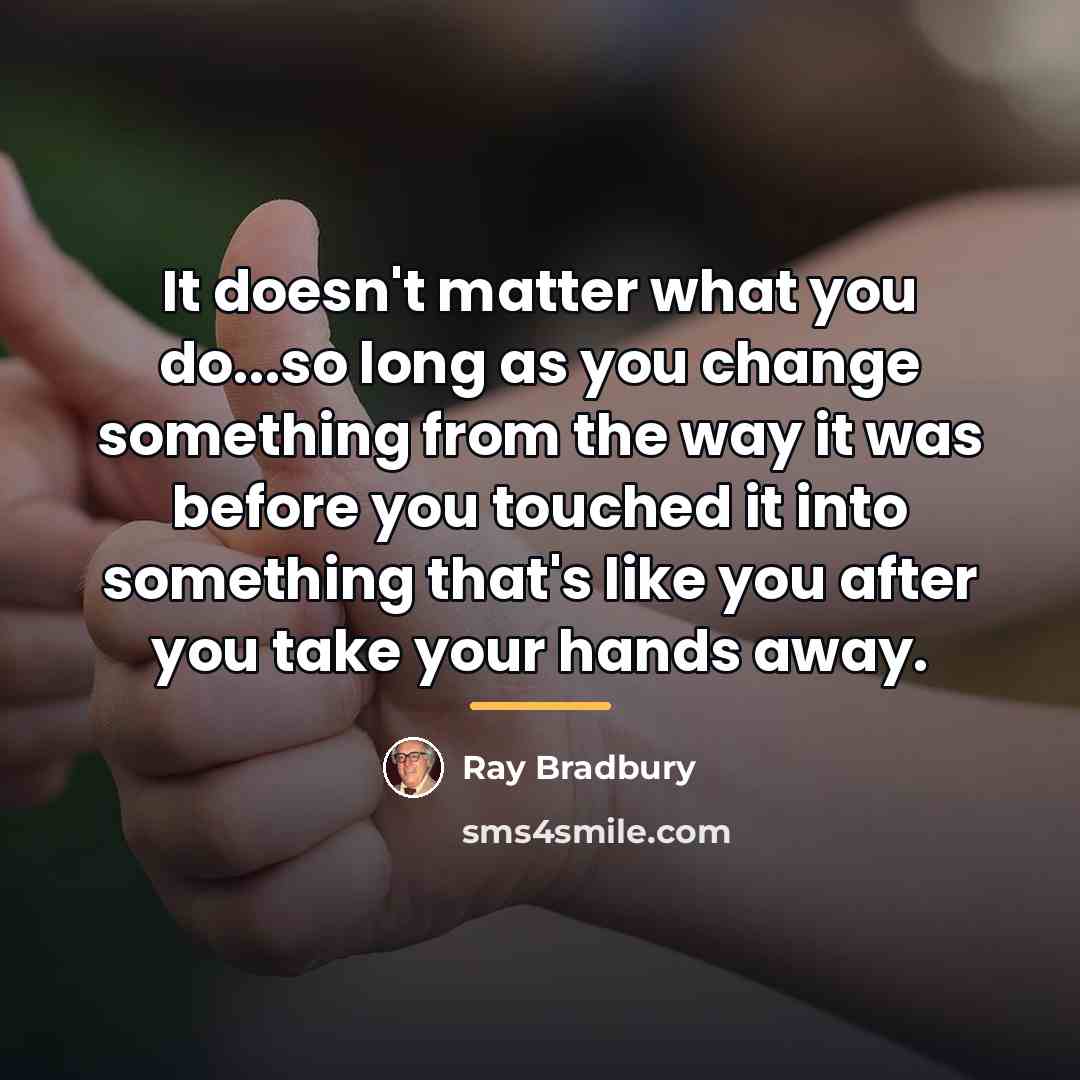 “It doesn't matter what you do...so long as you change…” quote by Ray Bradbury