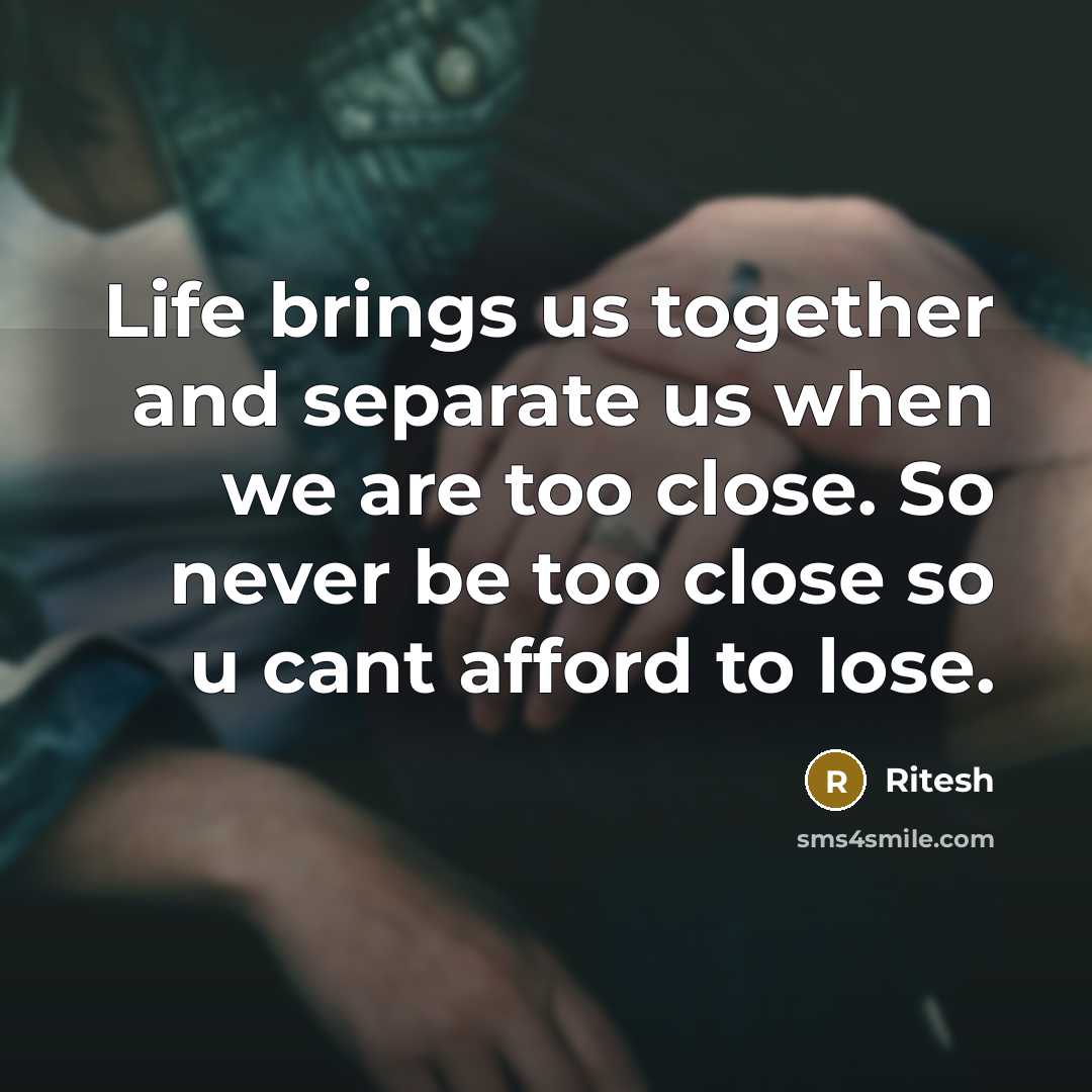 “Life brings us together and separate us when we are…” quote by Ritesh