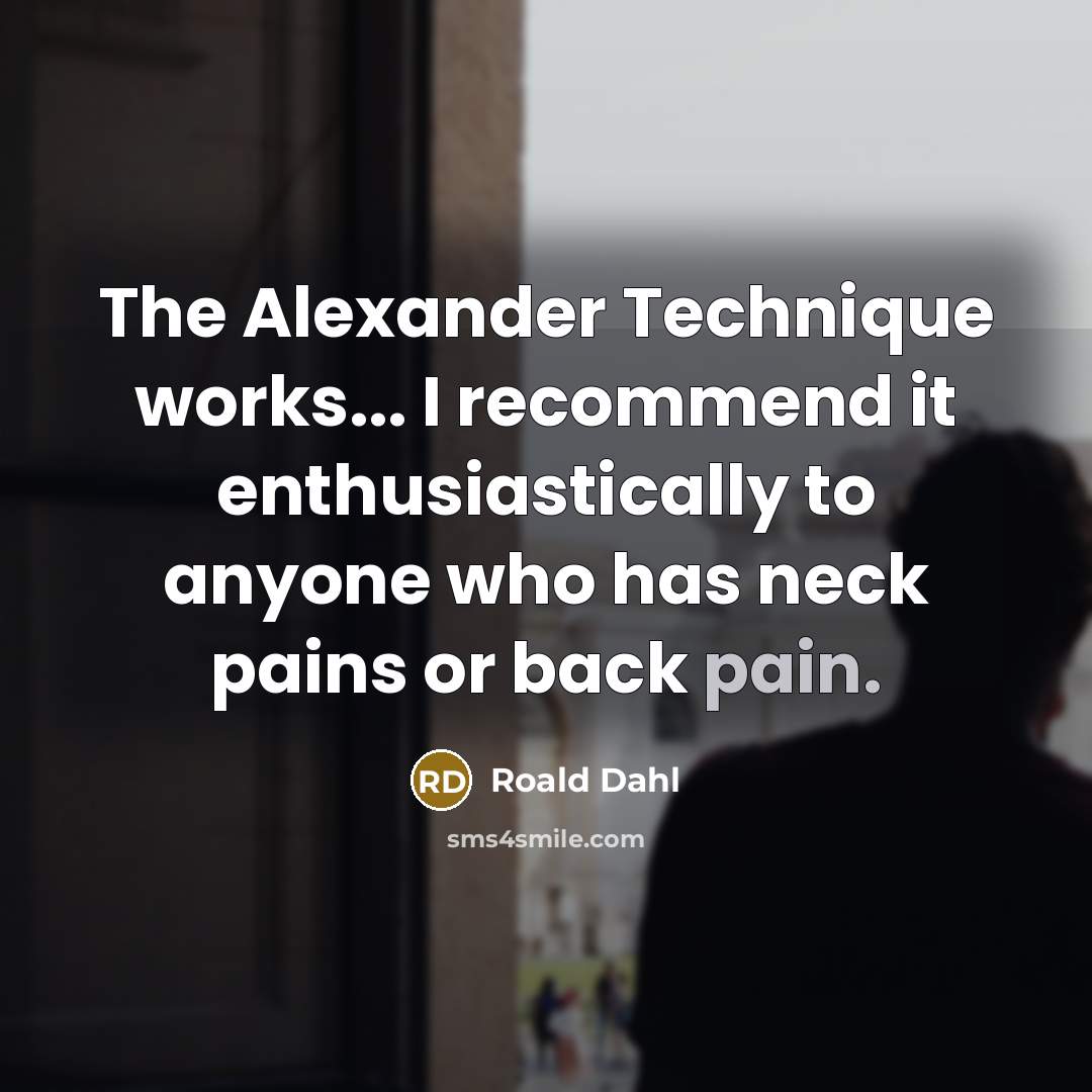 “The Alexander Technique works... I recommend it enthusiastically to anyone…” quote by Roald Dahl