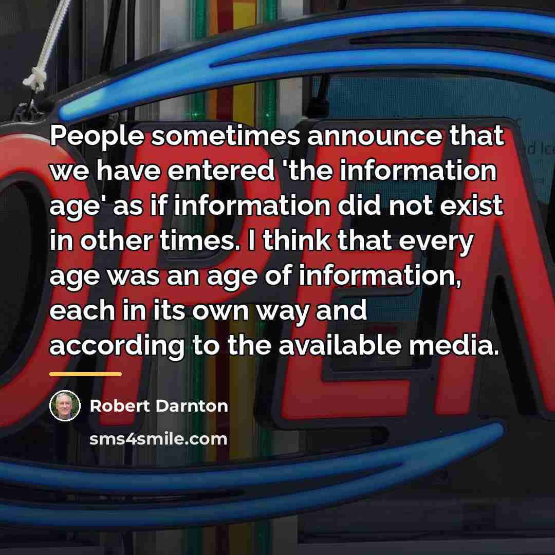 “People sometimes announce that we have entered 'the information age'…” quote by Robert Darnton