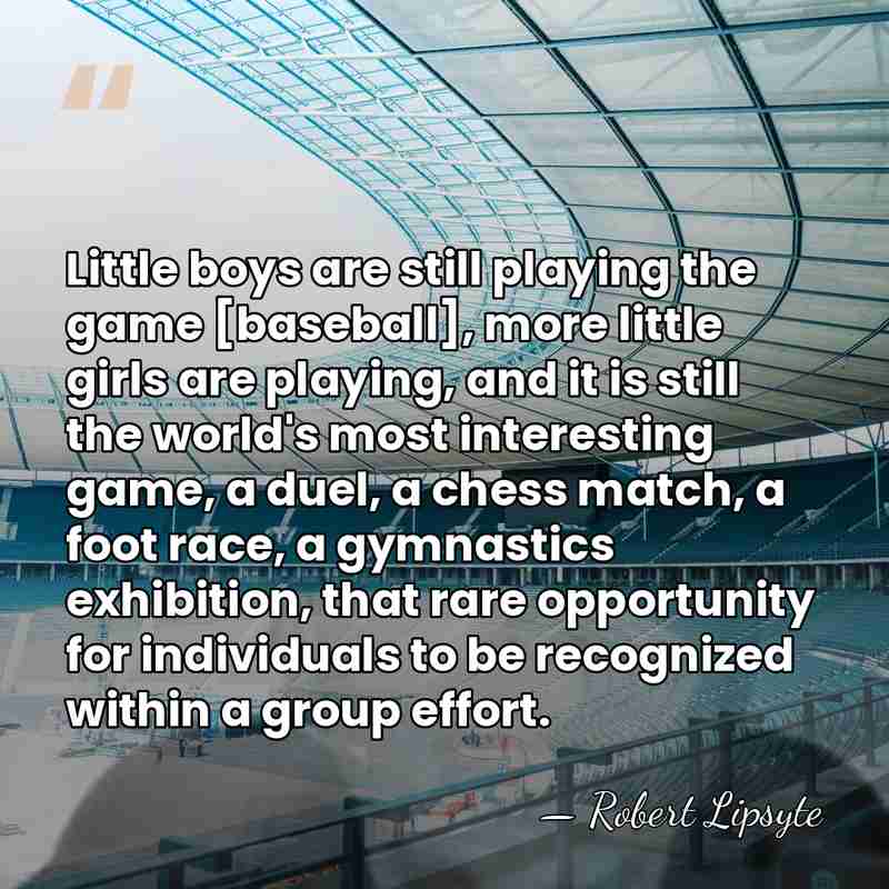 Little boys are still playing the game [baseball], more little girls are&hellip; - Robert Lipsyte