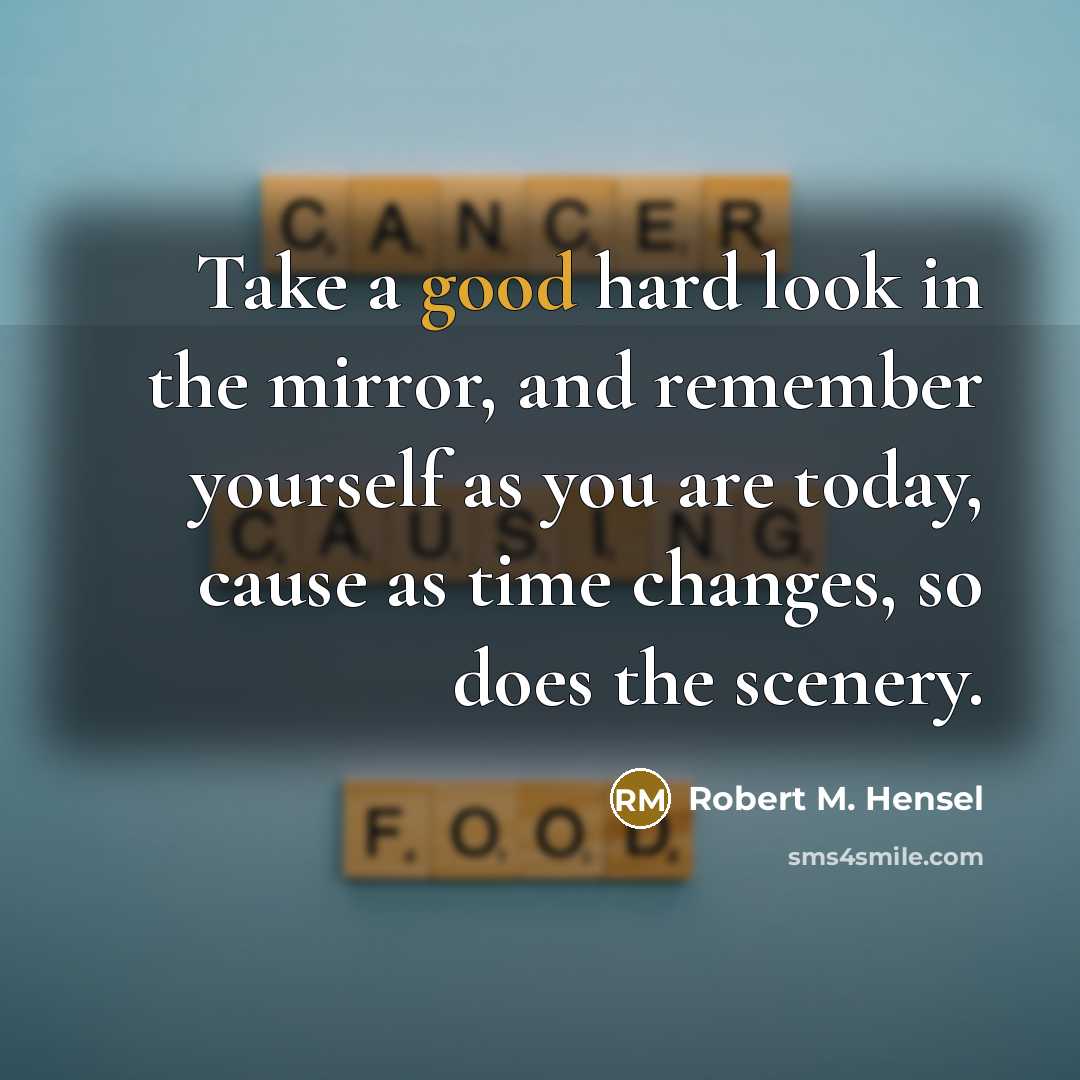 “Take a good hard look in the mirror, and remember…” quote by Robert M. Hensel