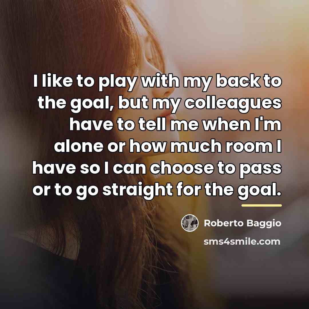“I like to play with my back to the goal,…” quote by Roberto Baggio