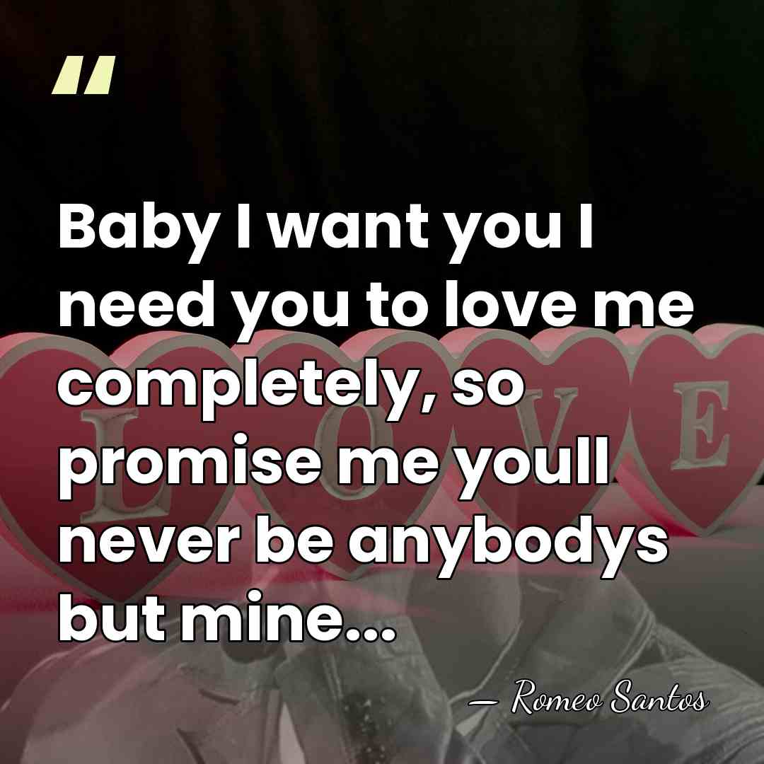Baby I want you I need you to love me completely, so&hellip; - Romeo Santos