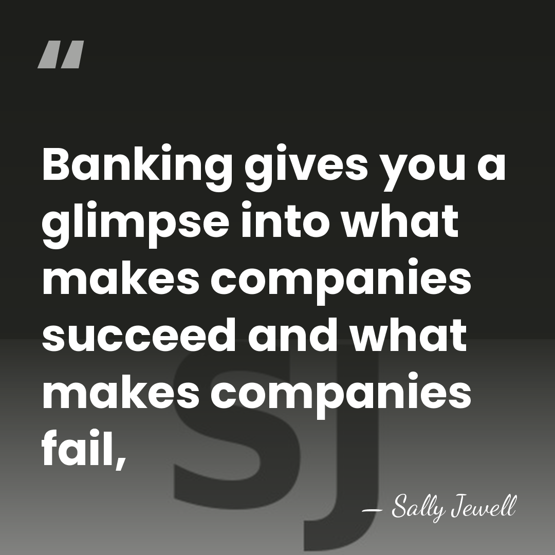 Banking gives you a glimpse into what makes companies succeed and what&hellip; - Sally Jewell