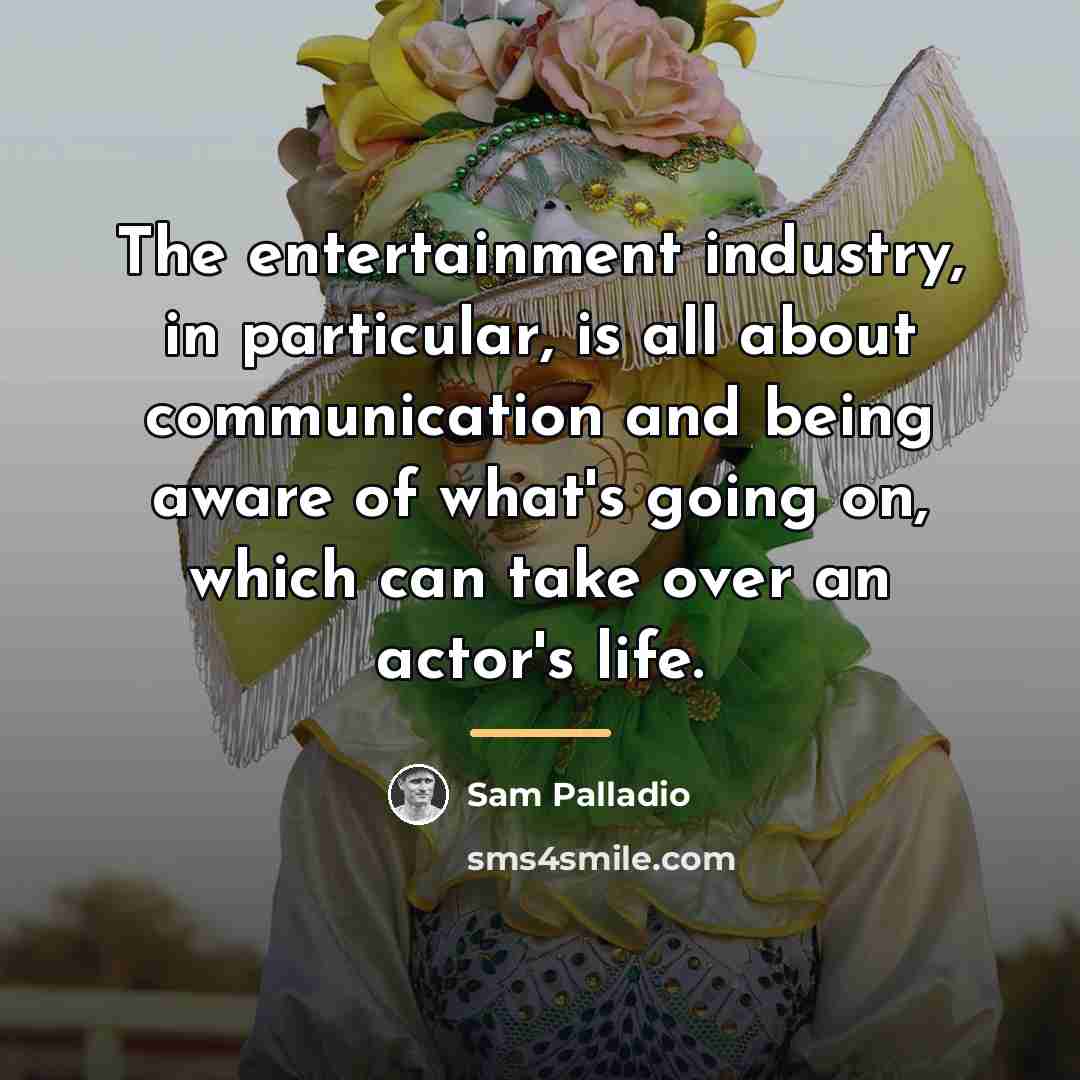“The entertainment industry, in particular, is all about communication and…” quote by Sam Palladio