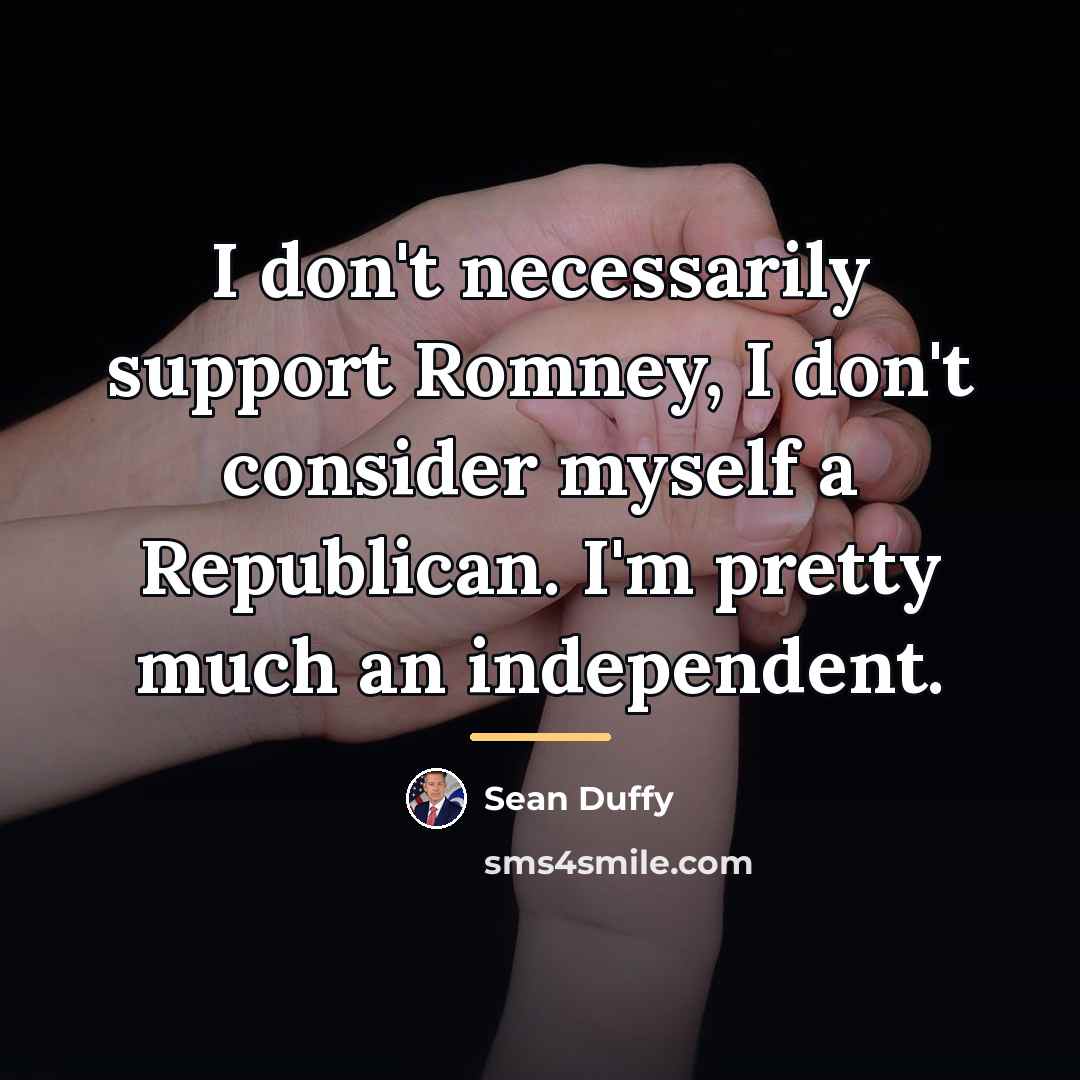 “I don't necessarily support Romney, I don't consider myself a…” quote by Sean Duffy