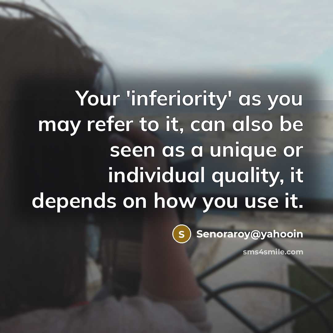 “Your 'inferiority' as you may refer to it, can also…” quote by Senoraroy@yahooin