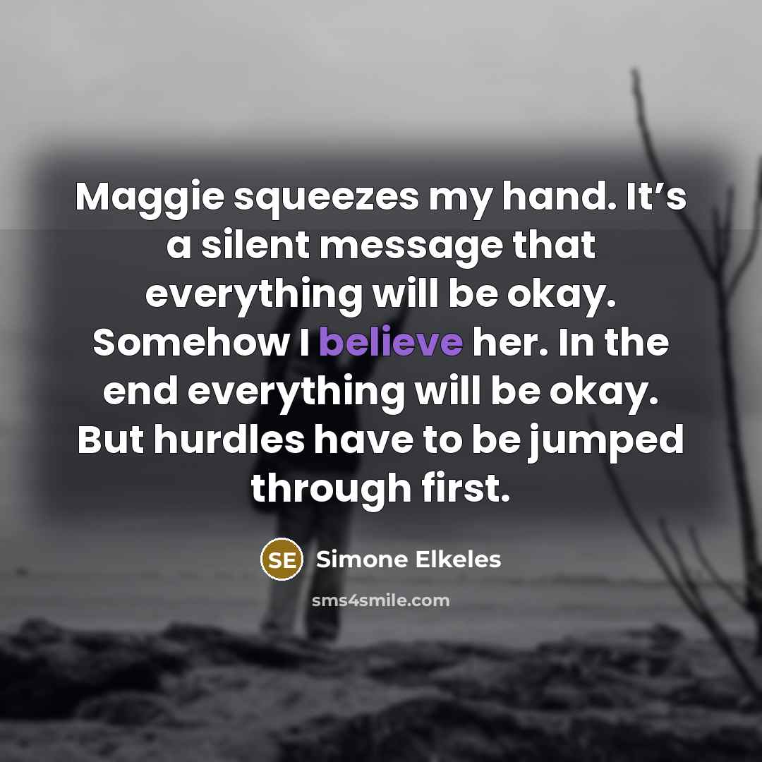 “Maggie squeezes my hand. It’s a silent message that everything…” quote by Simone Elkeles
