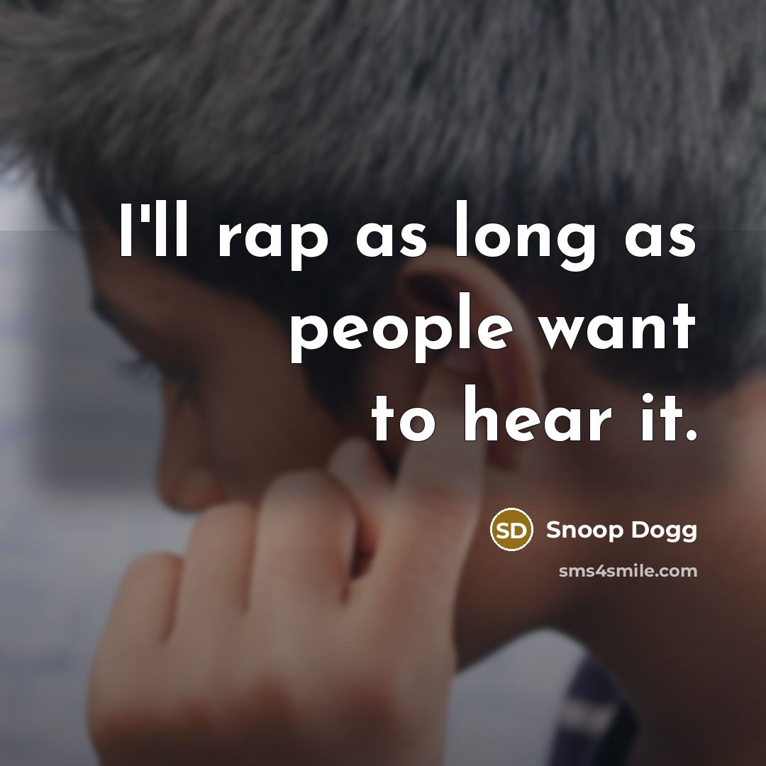 “I'll rap as long as people want to hear it.” quote by Snoop Dogg