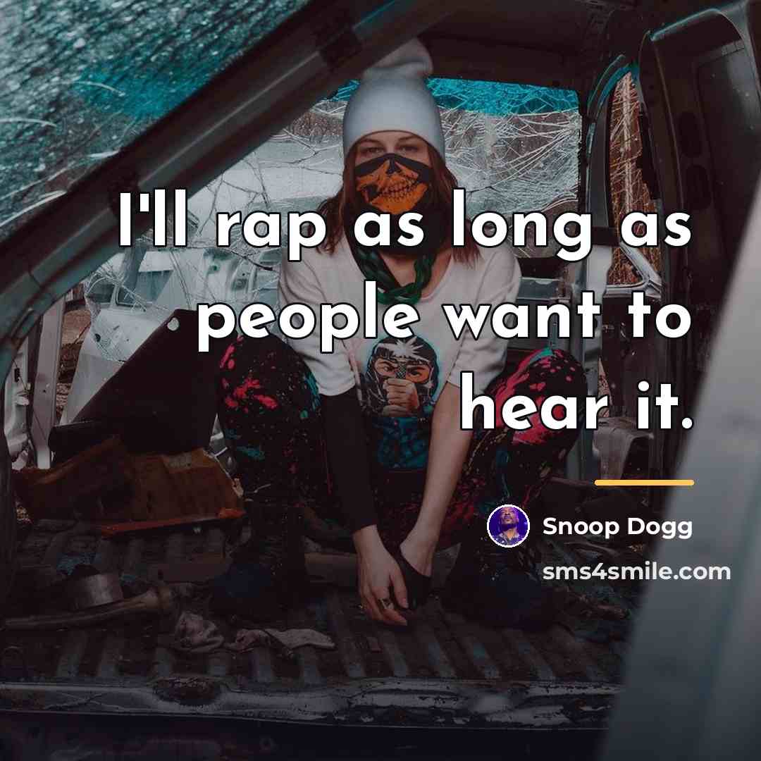 “I'll rap as long as people want to hear it.…” quote by Snoop Dogg