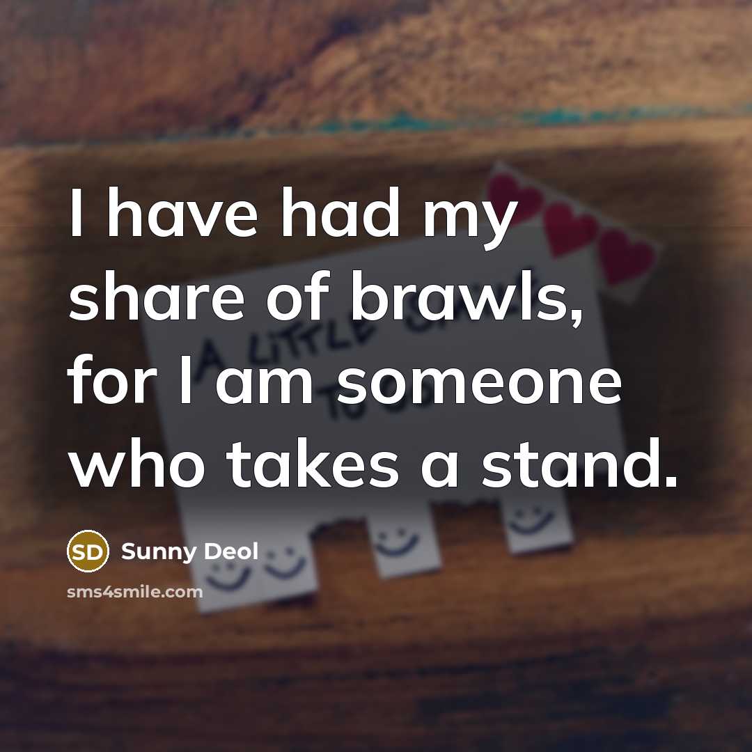 “I have had my share of brawls, for I am…” quote by Sunny Deol