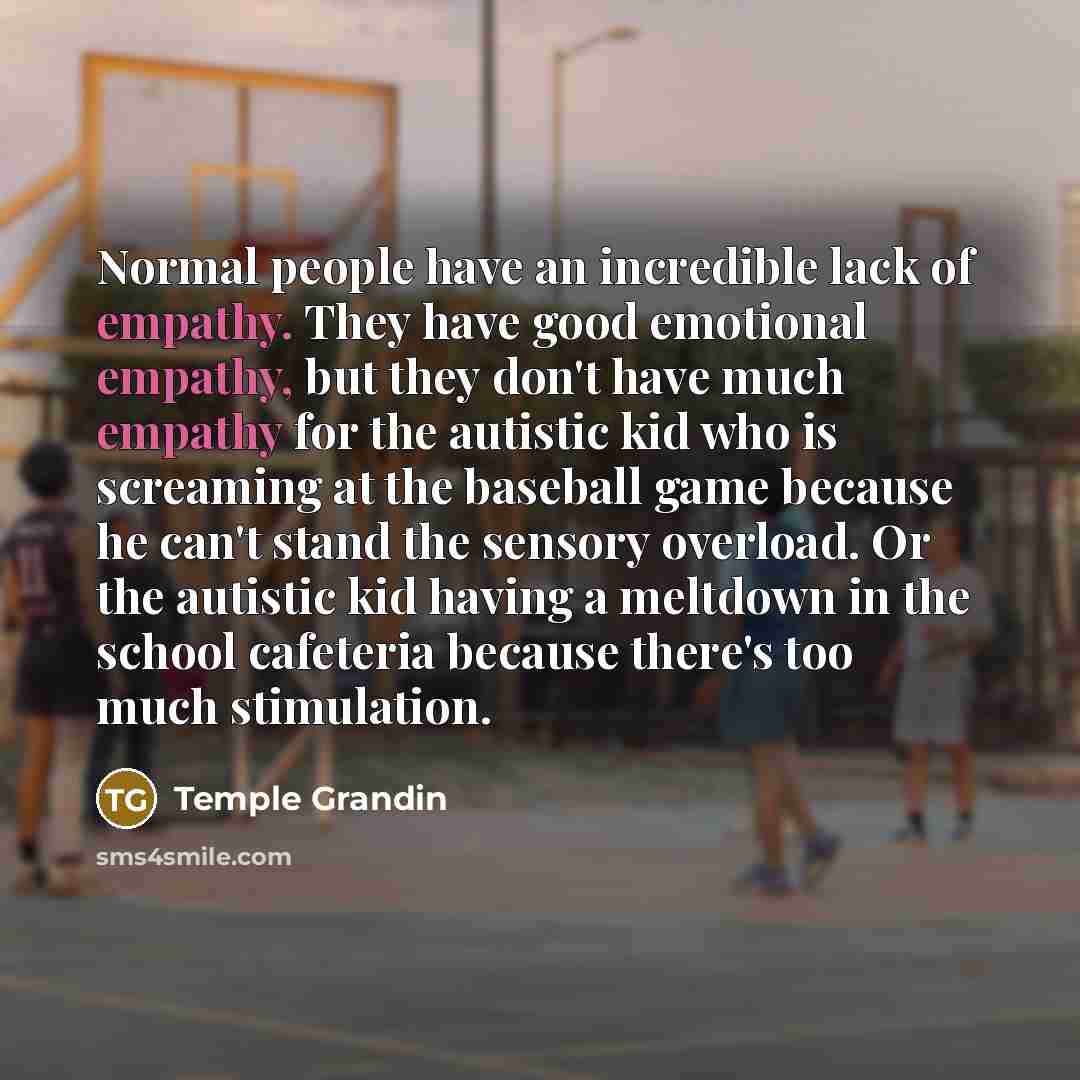 “Normal people have an incredible lack of empathy. They have…” quote by Temple Grandin