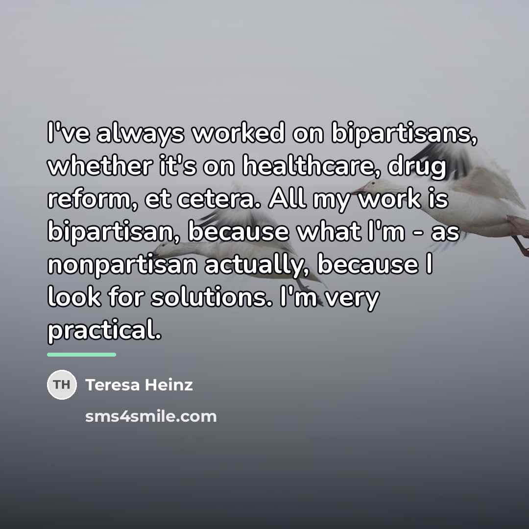 “I've always worked on bipartisans, whether it's on healthcare, drug…” quote by Teresa Heinz