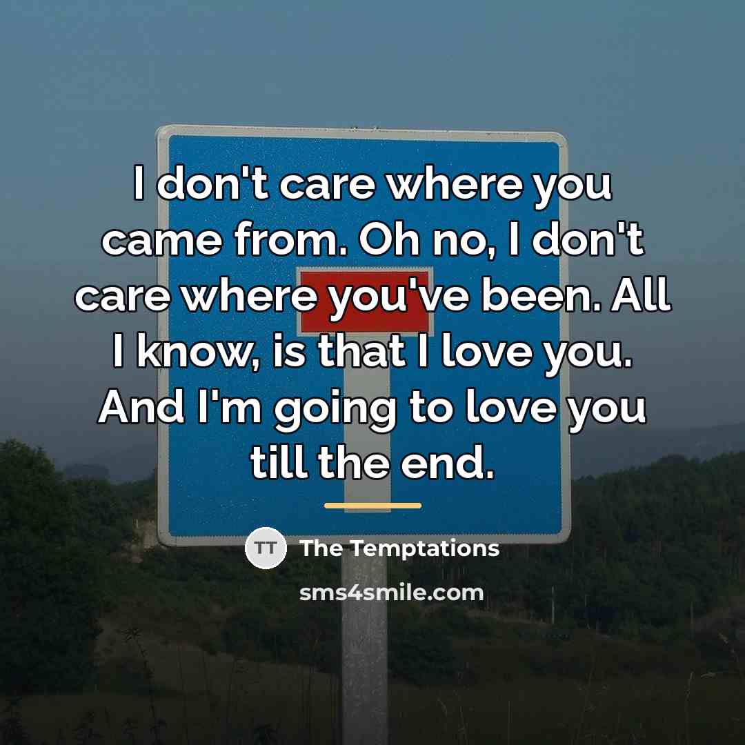 “I don't care where you came from. Oh no, I…” quote by The Temptations