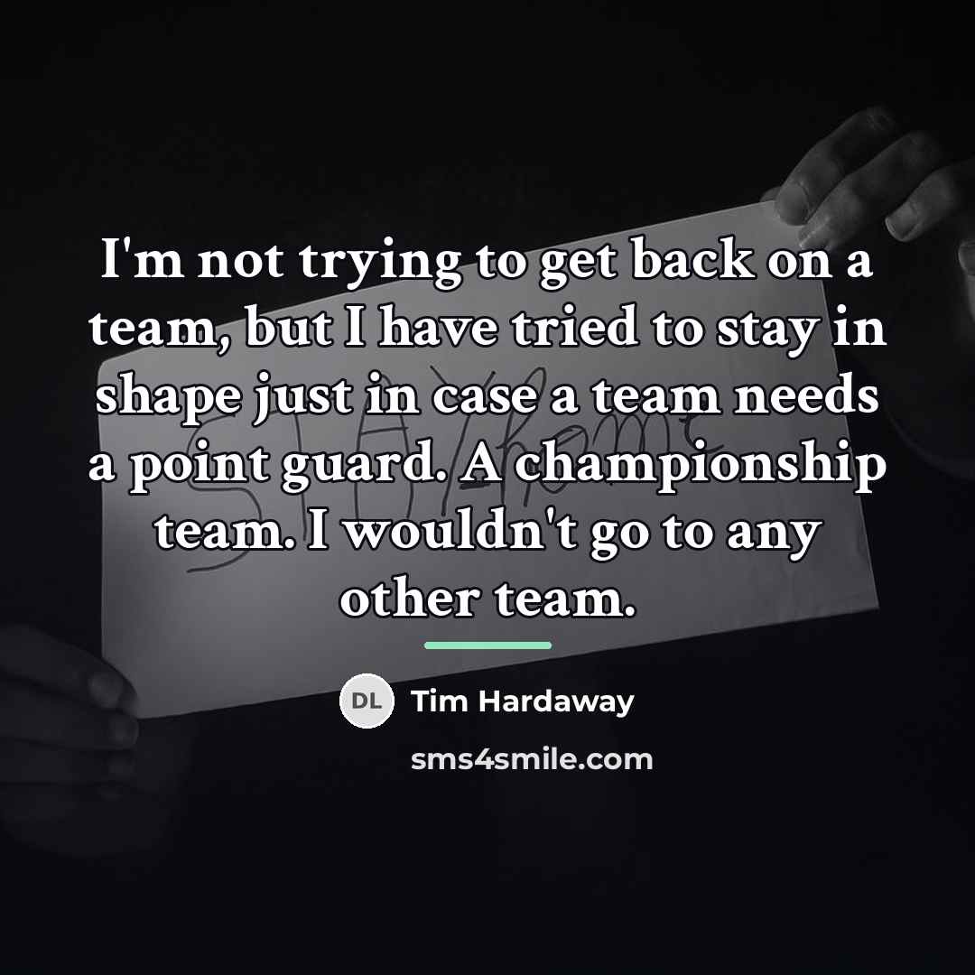 “I'm not trying to get back on a team, but…” quote by Tim Hardaway