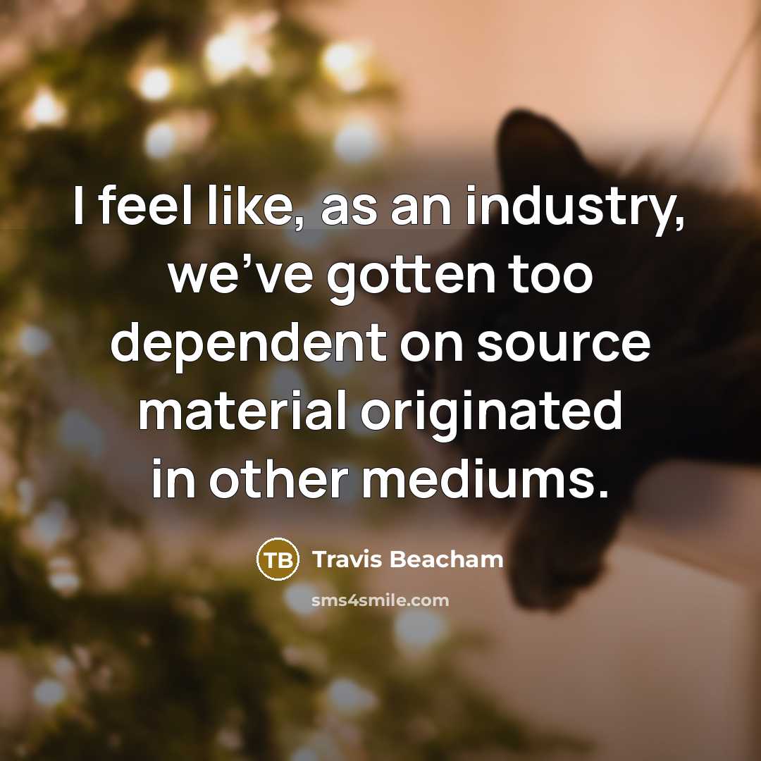 “I feel like, as an industry, we've gotten too dependent…” quote by Travis Beacham