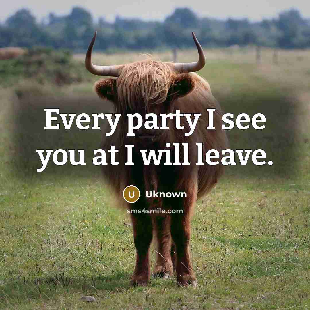 “Every party I see you at I will leave.…” quote by Uknown