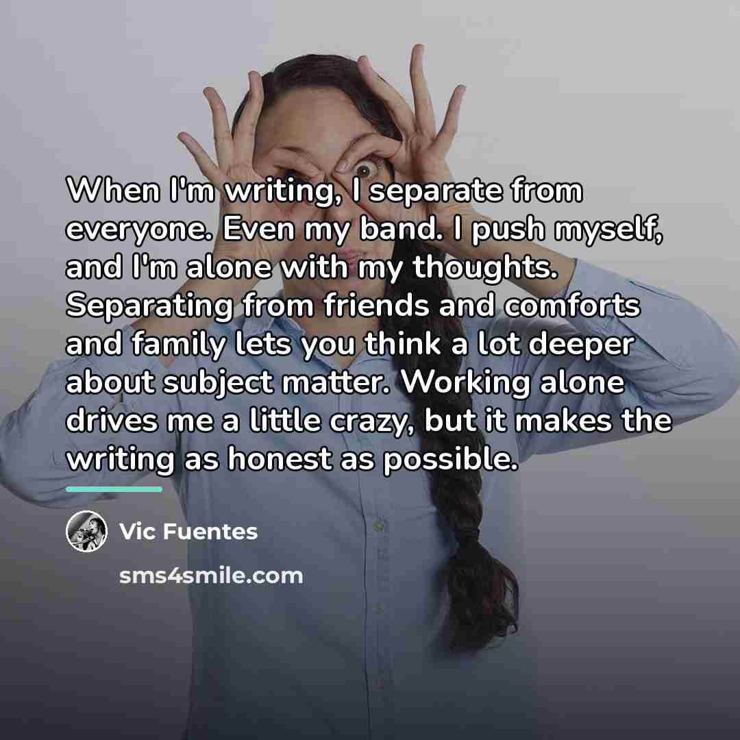 “When I'm writing, I separate from everyone. Even my band.…” quote by Vic Fuentes