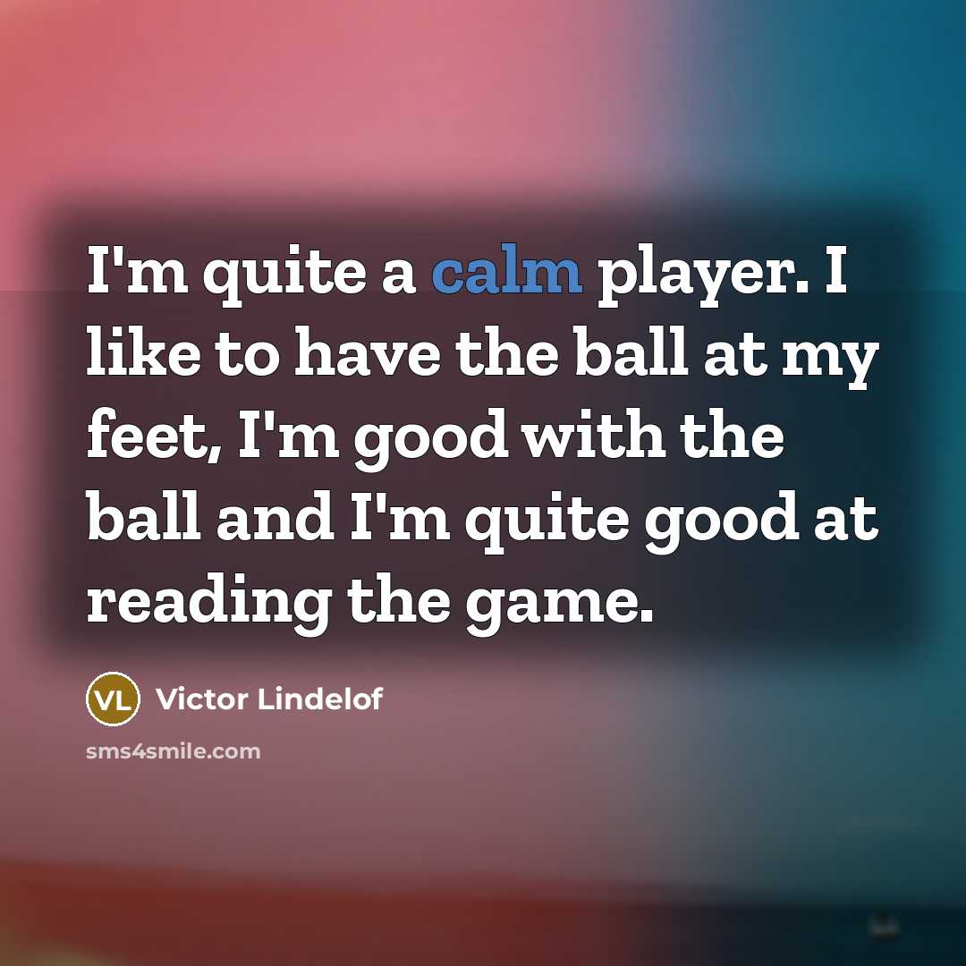 “I'm quite a calm player. I like to have the…” quote by Victor Lindelof