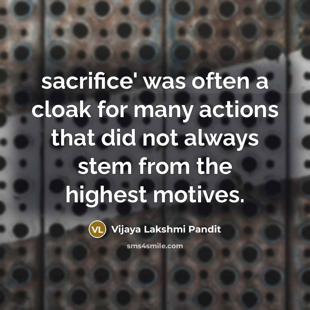 “sacrifice' was often a cloak for many actions that did…” quote by Vijaya Lakshmi Pandit