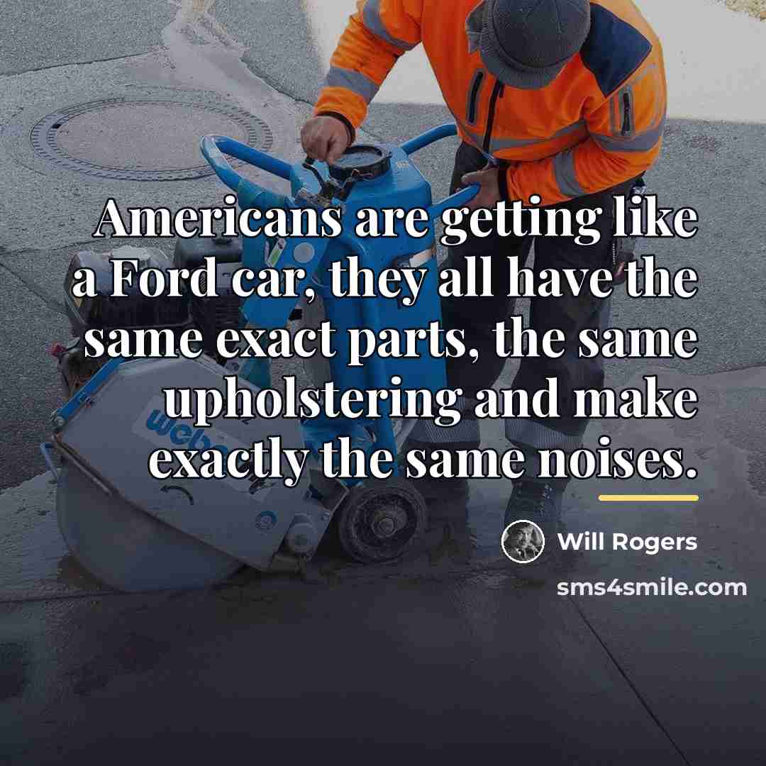 “Americans are getting like a Ford car, they all have…” quote by Will Rogers