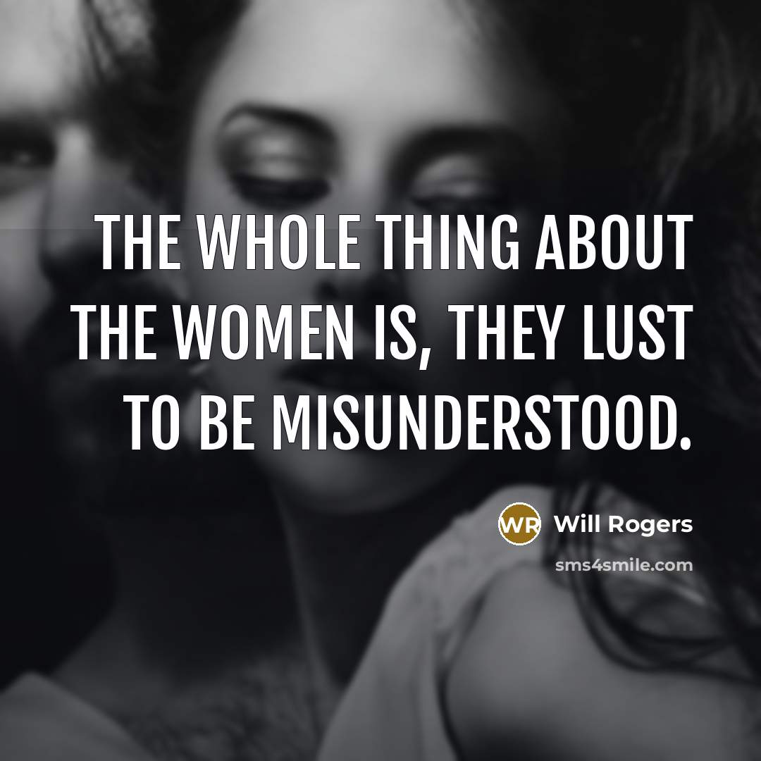 “The whole thing about the women is, they lust to…” quote by Will Rogers