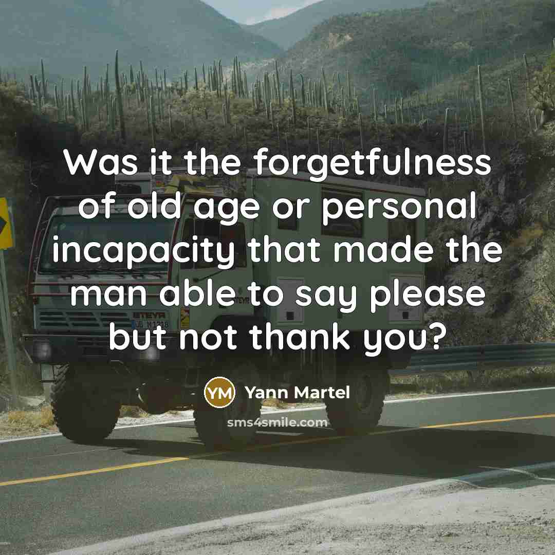 “Was it the forgetfulness of old age or personal incapacity…” quote by Yann Martel