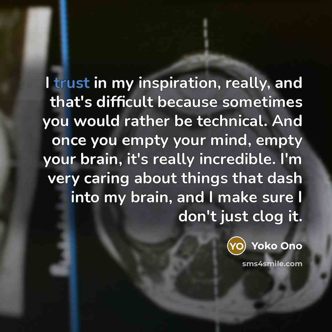 “I trust in my inspiration, really, and that's difficult because…” quote by Yoko Ono