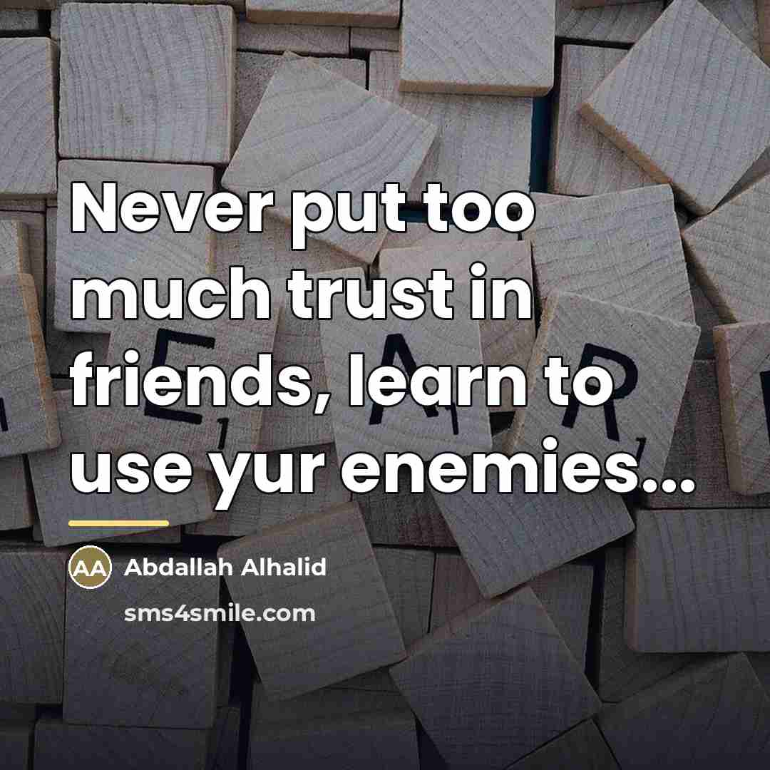 “Never put too much trust in friends, learn to use…” quote by Abdallah Alhalid