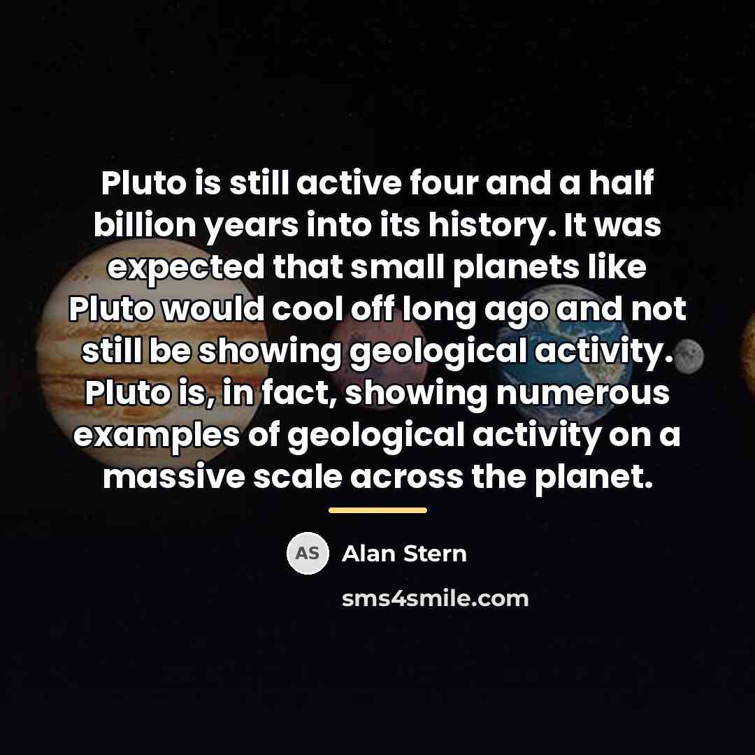 “Pluto is still active four and a half billion years…” quote by Alan Stern