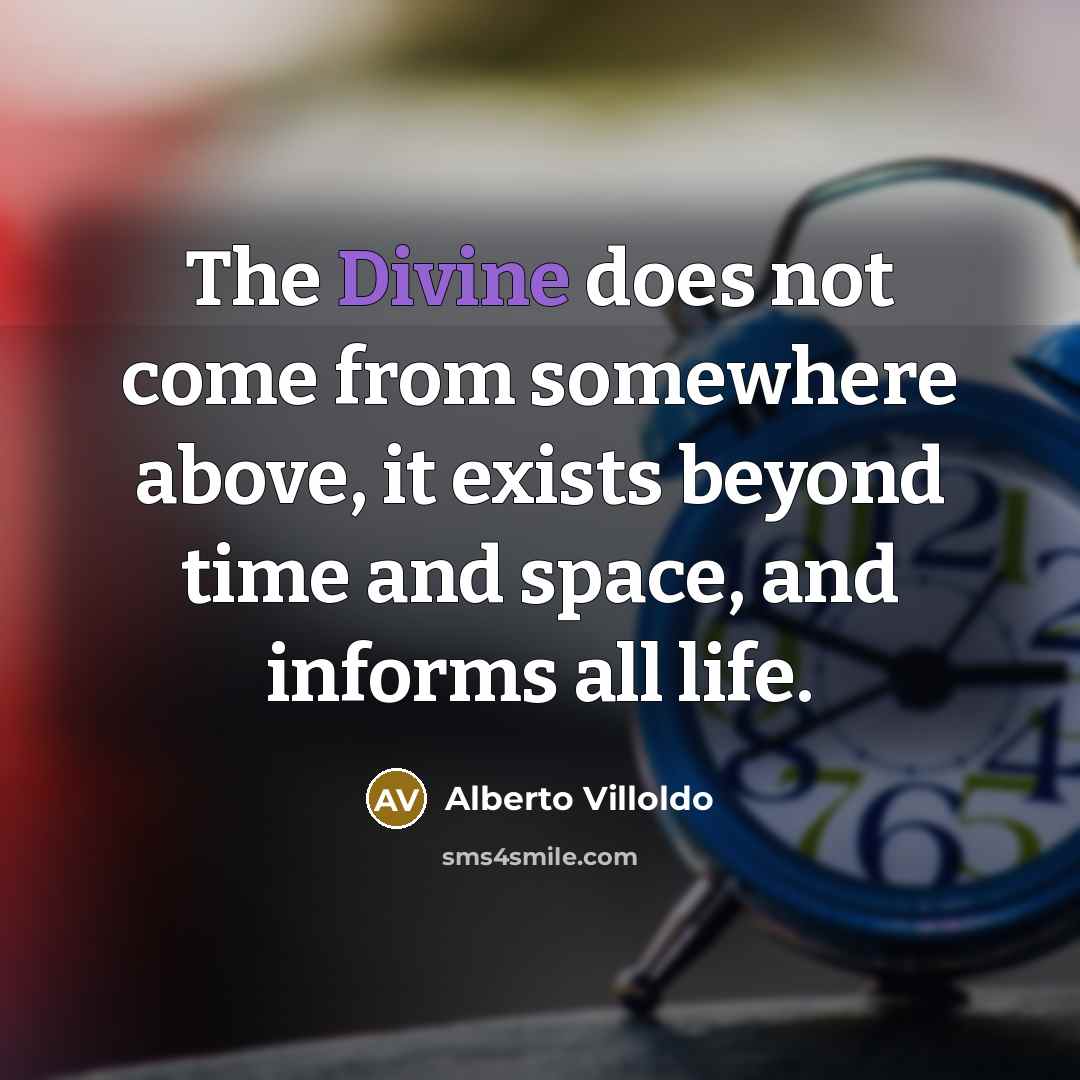 “The Divine does not come from somewhere above, it exists…” quote by Alberto Villoldo